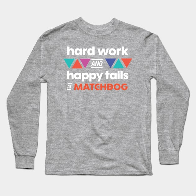 Hard Work and Happy Tails (white lettering) Long Sleeve T-Shirt by matchdogrescue